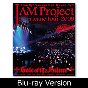 JAM Project/JAM Project Hurricane Tour … JAM Project Hurricane Tour 2009 「Gate of the Future」 LIVE Blu