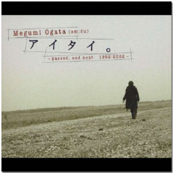 Album「アイタイ。～passed, and next 1992-2002～」 | 緒方 恵美 | A